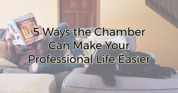 5 Ways the Chamber Can Make Your Professional Life Easier