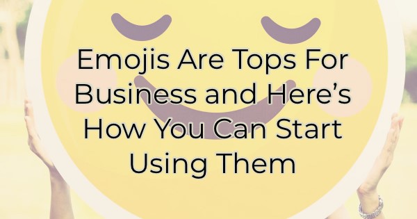 Emojis Are Tops For Business and Here’s How You Can Start Using Them